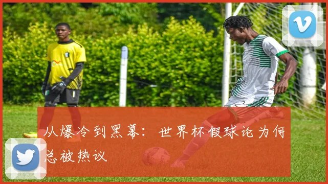 从爆冷到黑幕：世界杯假球论为何总被热议