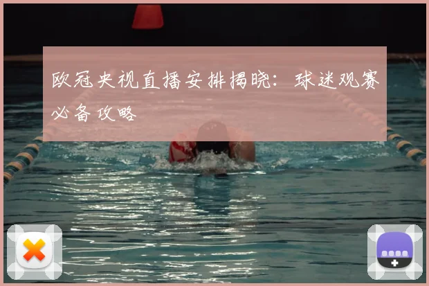 欧冠央视直播安排揭晓：球迷观赛必备攻略