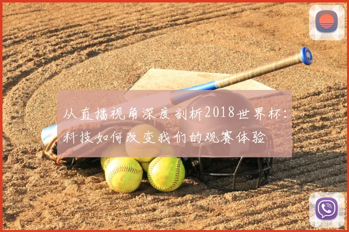从直播视角深度剖析2018世界杯：科技如何改变我们的观赛体验