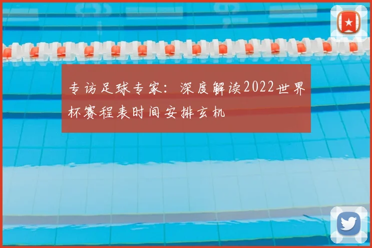 专访足球专家:深度解读2022世界杯赛程表时间安排玄机