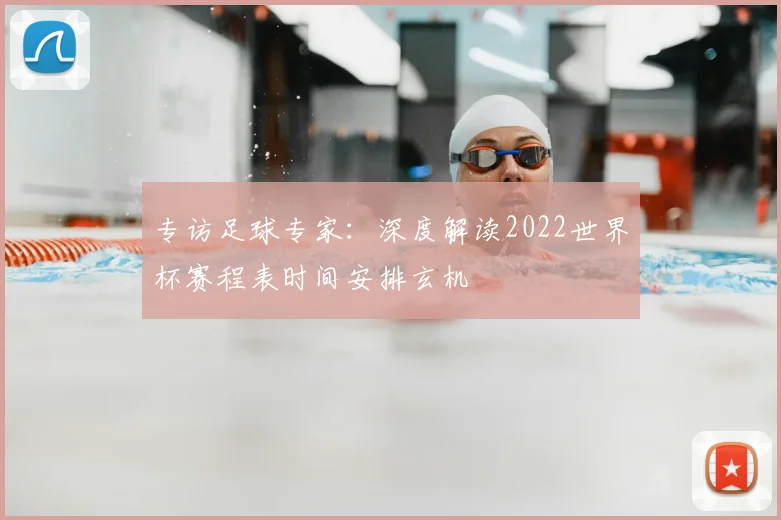 专访足球专家:深度解读2022世界杯赛程表时间安排玄机